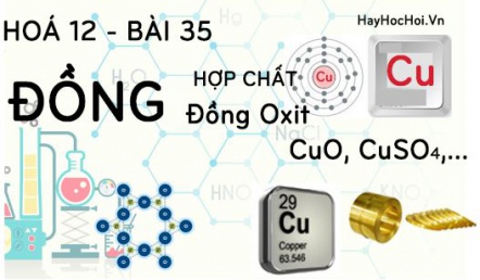 Tính chất hoá học của Đồng (Cu), Đồng oxit và hợp chất của Đồng -  hoá 12 bài 35